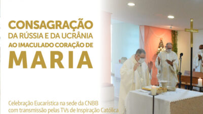 Na próxima sexta-feira a CNBB e a Nunciatura Apostólica promovem Missa pela consagração da Rússia e Ucrânia ao Imaculado Coração de Maria